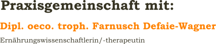 Dipl. oeco. troph. Farnusch Defaie-Wagner Ernährungswissenschaftlerin/-therapeutin    Praxisgemeinschaft mit: